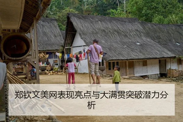 郑钦文美网表现亮点与大满贯突破潜力分析